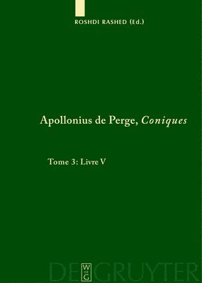 Apollonius de Perge, Roshdi Rashed - Apollonius de Perge, Coniques, Tome 3, Livre V. Commentaire historique et mathématique, édition et traduction du texte arabe, Inbunden