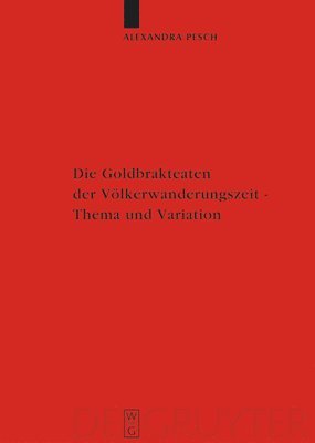 Alexandra Pesch - Die Goldbrakteaten Der Völkerwanderungszeit - Thema Und Variation, Inbunden