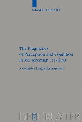 Elizabeth Hayes - Pragmatics of Perception and Cognition in MT Jeremiah 1:1-6:30, Inbunden