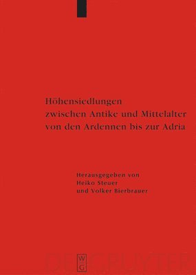 Heiko Steuer, Volker Bierbrauer - Höhensiedlungen Zwischen Antike Und Mittelalter Von Den Ardennen Bis Zur Adria, Inbunden