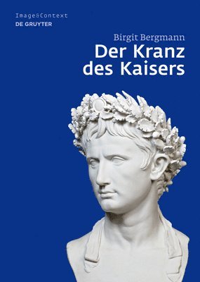 Der Kranz Des Kaisers: Genese Und Bedeutung Einer Römischen Insignie