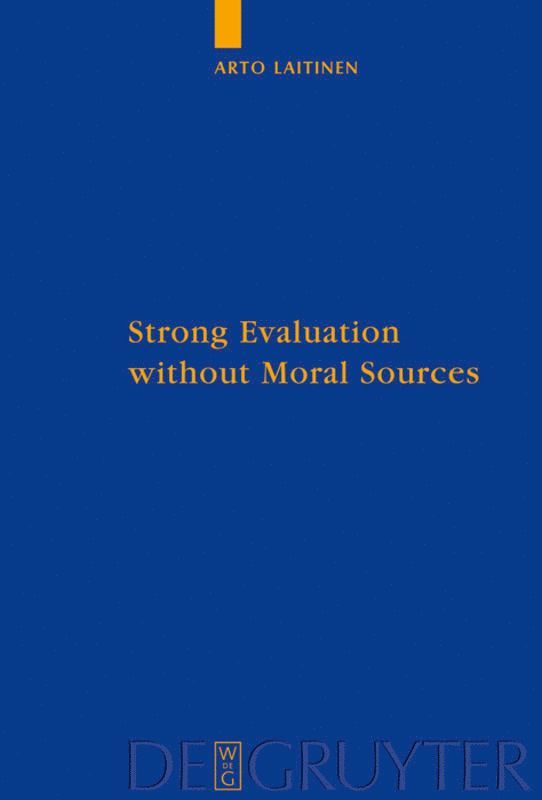 Arto Laitinen - Strong Evaluation without Moral Sources, Inbunden