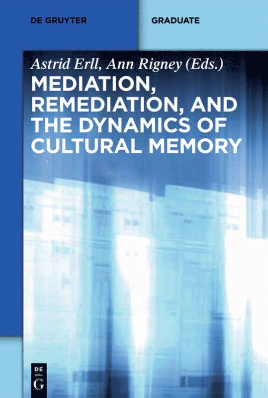 Mediation, Remediation, and the Dynamics of Cultural Memory 1