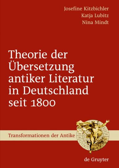 Josefine Kitzbichler, Katja Lubitz, Nina Mindt - Theorie der Übersetzung antiker Literatur in Deutschland seit 1800, Inbunden