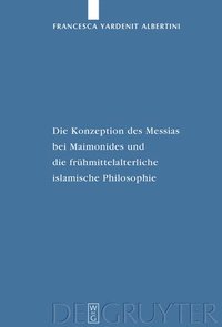 bokomslag Die Konzeption Des Messias Bei Maimonides Und Die Frhmittelalterliche Islamische Philosophie