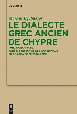 Le Dialecte Grec Ancien de Chypre: Tome I: Grammaire. Tome II: Répertoire Des Inscriptions En Syllabaire Chypro-Grec