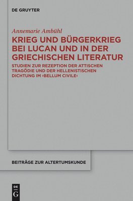 Annemarie Ambühl - Krieg Und Bürgerkrieg Bei Lucan Und in Der Griechischen Literatur, Inbunden