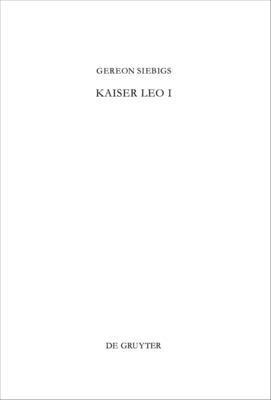 Kaiser Leo I: Das Oströmische Reich in Den Ersten Drei Jahren Seiner Regierung (457 - 460 N. Chr.)