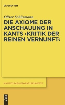 Oliver Schliemann - Die Axiome der Anschauung in Kants "Kritik der reinen Vernunft", Inbunden