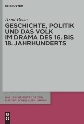 bokomslag Geschichte, Politik und das Volk im Drama des 16. bis 18. Jahrhunderts