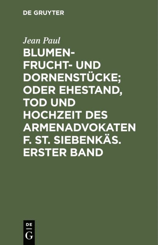 Jean Paul - Blumen- Frucht- und Dornenstücke; oder Ehestand, Tod und Hochzeit des Armenadvokaten F. St. Siebenkäs. Erster Band, Inbunden