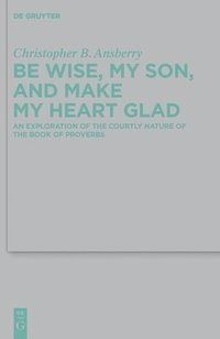 bokomslag Be Wise, My Son, and Make My Heart Glad