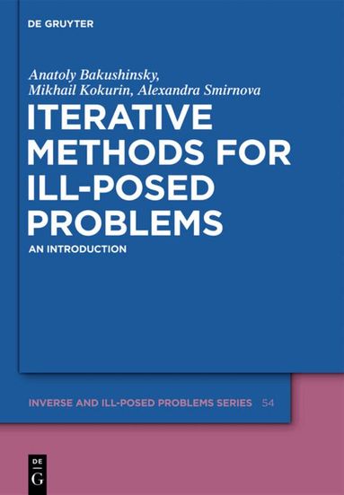 Anatoly B. Bakushinsky, Mihail Yu. Kokurin, Alexandra Smirnova - Iterative Methods for Ill-Posed Problems, Inbunden