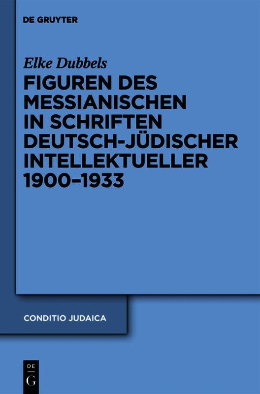 Elke Dubbels - Figuren des Messianischen in Schriften deutsch-jüdischer Intellektueller 1900-1933, Inbunden