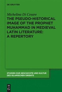 bokomslag The Pseudo-historical Image of the Prophet Muhammad in Medieval Latin Literature: A Repertory
