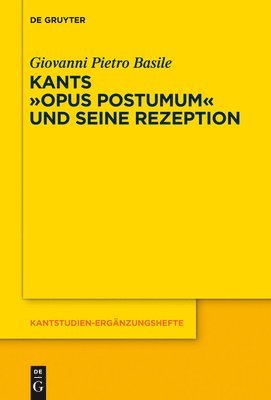 Giovanni Pietro Basile - Kants Opus postumum und seine Rezeption, Inbunden