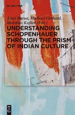 Arati Barua, Michael Gerhard, Matthias Koßler - Understanding Schopenhauer through the Prism of Indian Culture, Inbunden