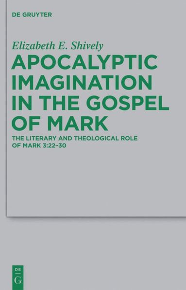 Elizabeth E. Shively - Apocalyptic Imagination in the Gospel of Mark, Inbunden