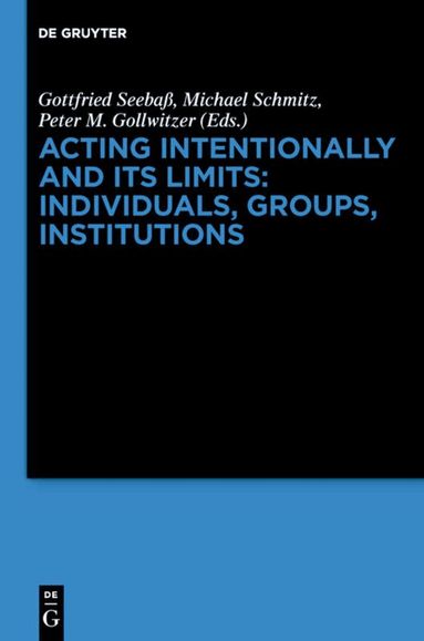 Gottfried Seebaß, Michael Schmitz, Peter M. Gollwitzer - Acting Intentionally and Its Limits: Individuals, Groups, Institutions, Inbunden