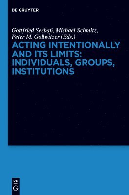 Acting Intentionally and Its Limits: Individuals, Groups, Institutions 1