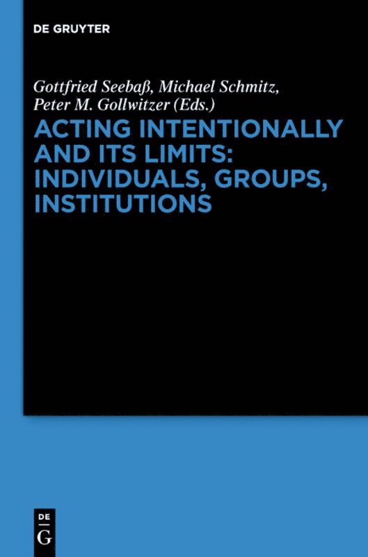 Acting Intentionally and Its Limits: Individuals, Groups, Institutions 1