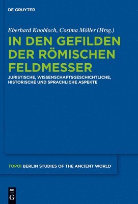 Eberhard Knobloch, Cosima Möller - In Den Gefilden Der Römischen Feldmesser: Juristische, Wissenschaftsgeschichtliche, Historische Und Sprachliche Aspekte, Inbunden