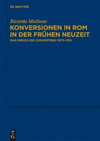 bokomslag Konversionen in ROM in Der Frühen Neuzeit: Das Ospizio Dei Convertendi 1673-1750