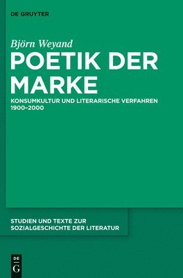 Poetik Der Marke: Konsumkultur Und Literarische Verfahren 1900-2000