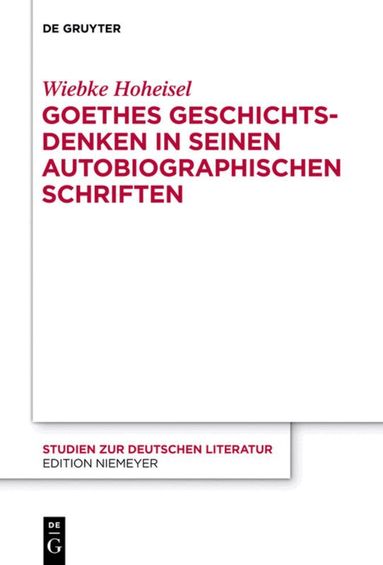 Wiebke Hoheisel - Goethes Geschichtsdenken in seinen Autobiographischen Schriften, Inbunden
