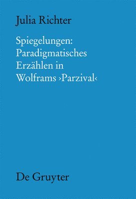 Julia Richter - Spiegelungen: Paradigmatisches Erzählen in Wolframs Parzival, Inbunden