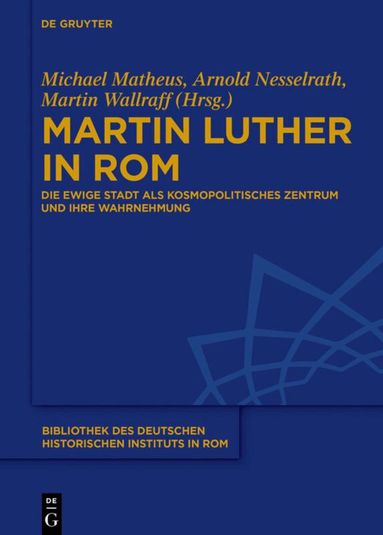 Michael Matheus, Arnold Nesselrath, Martin Wallraff - Martin Luther in Rom, Inbunden