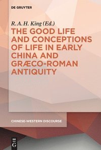 bokomslag The Good Life and Conceptions of Life in Early China and Graeco-Roman Antiquity