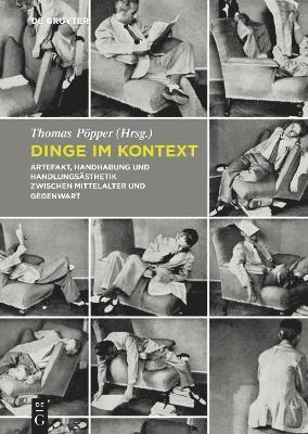 Dinge Im Kontext: Artefakt, Handhabung Und Handlungsästhetik Zwischen Mittelalter Und Gegenwart