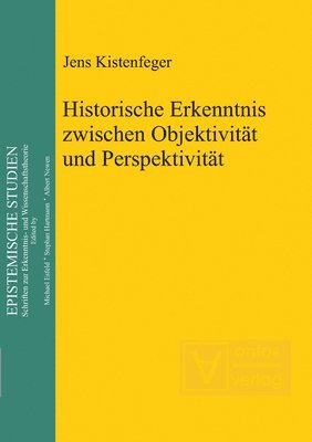 Jens Kistenfeger - Historische Erkenntnis zwischen Objektivität und Perspektivität, Inbunden