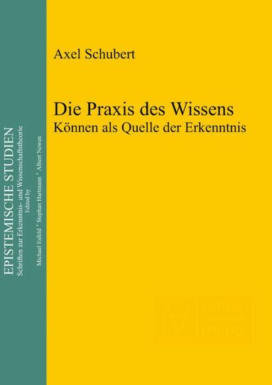 Axel Schubert - Die Praxis des Wissens, Inbunden