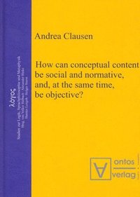 bokomslag How can conceptual content be social and normative, and, at the same time, be objective?