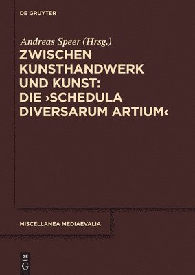 Andreas Speer - Zwischen Kunsthandwerk Und Kunst: Die 'Schedula Diversarum Artium', Inbunden