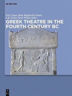 Eric Csapo, Hans Rupprecht Goette, J. Richard Green, Peter Wilson - Greek Theatre in the Fourth Century BC, Inbunden