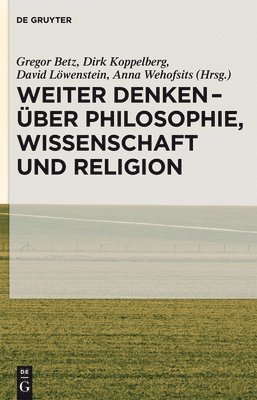 Gregor Betz, Dirk Koppelberg, David Löwenstein, Anna Wehofsits - Weiter Denken - Über Philosophie, Wissenschaft Und Religion, Inbunden