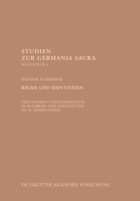 Dietmar Schiersner - Räume Und Identitäten: Stiftsdamen Und Damenstifte in Augsburg Und Edelstetten Im 18. Jahrhundert, Inbunden