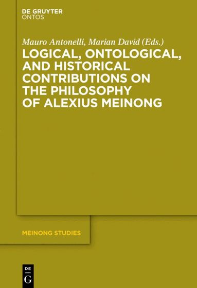 Mauro Antonelli, Marian David - Logical, Ontological, and Historical Contributions on the Philosophy of Alexius Meinong, Inbunden