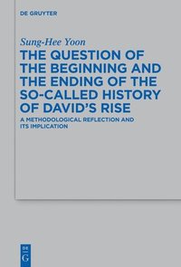bokomslag The Question of the Beginning and the Ending of the So-Called History of Davids Rise