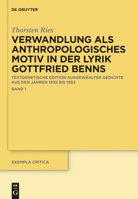 Thorsten Ries - Verwandlung ALS Anthropologisches Motiv in Der Lyrik Gottfried Benns: Textgenetische Edition Ausgewählter Gedichte Aus Den Jahren 1935 Bis 1953, Inbunden