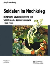 bokomslag Soldaten Im Nachkrieg: Historische Deutungskonflikte Und Westdeutsche Demokratisierung 1945-1955