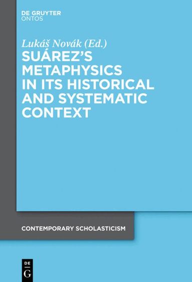 Lukáš Novák - Suárez’s Metaphysics in Its Historical and Systematic Context, Inbunden