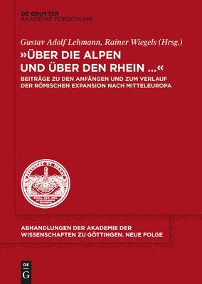 Gustav Adolf Lehmann, Rainer Wiegels - Über Die Alpen Und Über Den Rhein...: Beiträge Zu Den Anfängen Und Zum Verlauf Der Römischen Expansion Nach Mitteleuropa, Inbunden