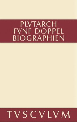 Plutarch - Fünf Doppelbiographien. Teil 1: Alexandros Und Caesar. Aristeides Und Marcus Cato. Perikles Und Fabius Maximus. Teil 2: Gaius Marius Und Alkibiades. D, Inbunden