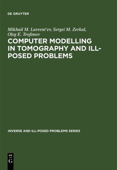 Mikhail M. Lavrent'ev, Sergei M. Zerkal, Oleg E. Trofimov - Computer Modelling in Tomography and Ill-Posed Problems, Inbunden
