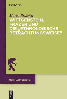 Marco Brusotti - Wittgenstein, Frazer Und Die "Ethnologische Betrachtungsweise", Inbunden