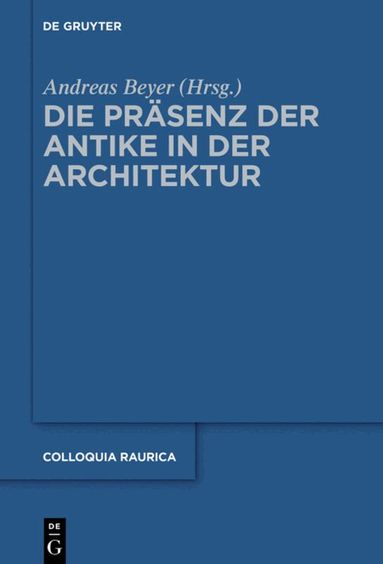 Andreas Beyer - Die Präsenz der Antike in der Architektur, Inbunden